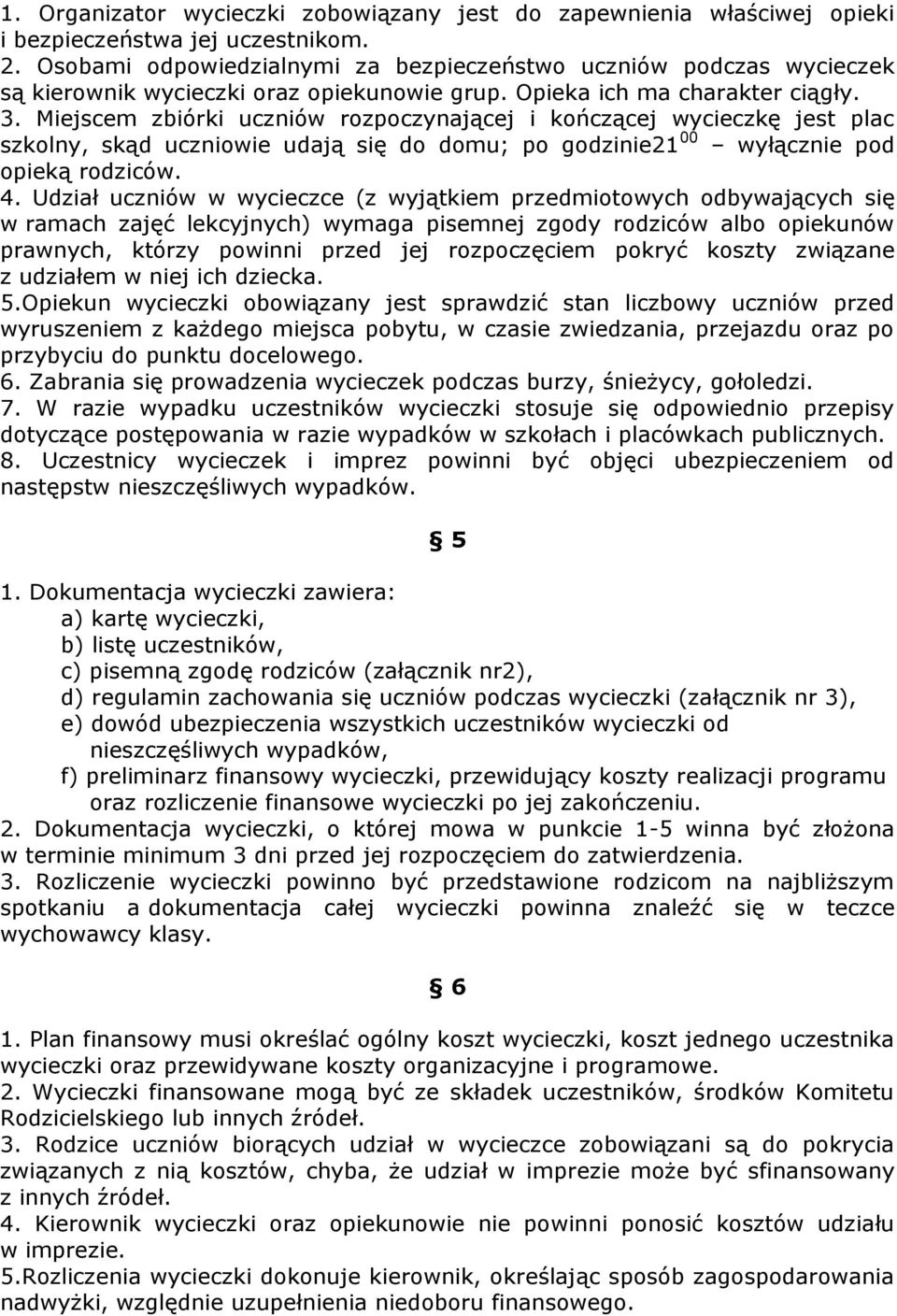 Miejscem zbiórki uczniów rozpoczynającej i kończącej wycieczkę jest plac szkolny, skąd uczniowie udają się do domu; po godzinie21 00 wyłącznie pod opieką rodziców. 4.