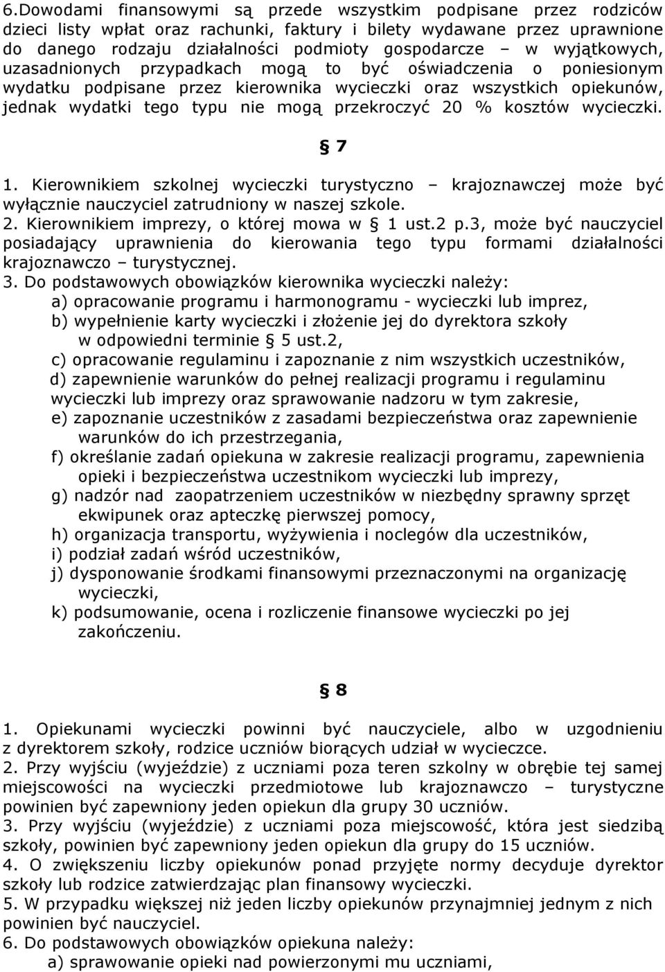 % kosztów wycieczki. 7 1. Kierownikiem szkolnej wycieczki turystyczno krajoznawczej może być wyłącznie nauczyciel zatrudniony w naszej szkole. 2. Kierownikiem imprezy, o której mowa w 1 ust.2 p.