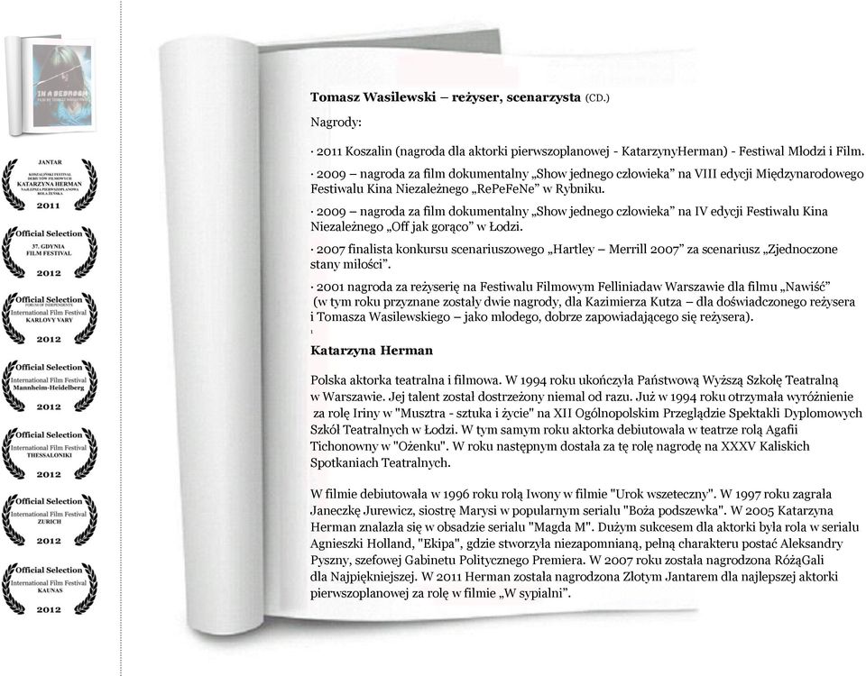 2009 nagroda za film dokumentalny Show jednego człowieka na IV edycji Festiwalu Kina Niezależnego Off jak gorąco w Łodzi.