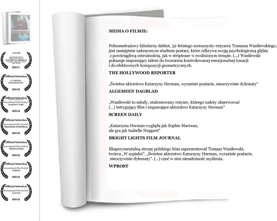 THE HOLLYWOOD REPORTER Świetne aktorstwo Katarzyny Herman, wyraziste postacie, nieoczywiste dylematy" ALGEMEEN DAGBLAD Wasilewski to młody, utalentowany reżyser, którego należy obserwować ( )