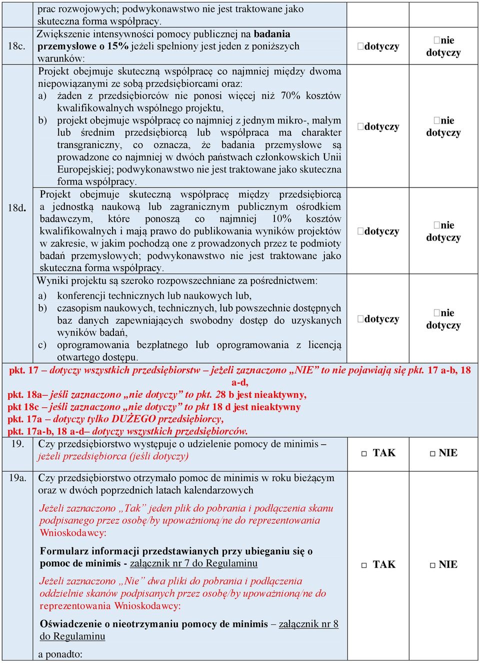 przedsiębiorców nie ponosi więcej niż 70% kosztów kwalifikowalnych wspólnego projektu, b) projekt obejmuje współpracę co najmniej z jednym mikro-, małym lub średnim przedsiębiorcą lub współpraca ma