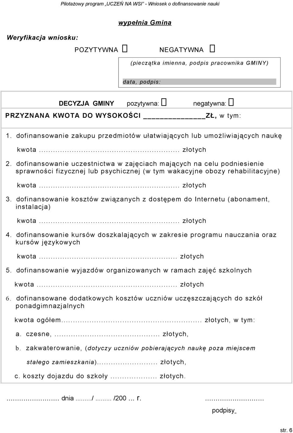 dofinansowanie uczestnictwa w zajęciach mających na celu podniesienie sprawności fizycznej lub psychicznej (w tym wakacyjne obozy rehabilitacyjne) 3.