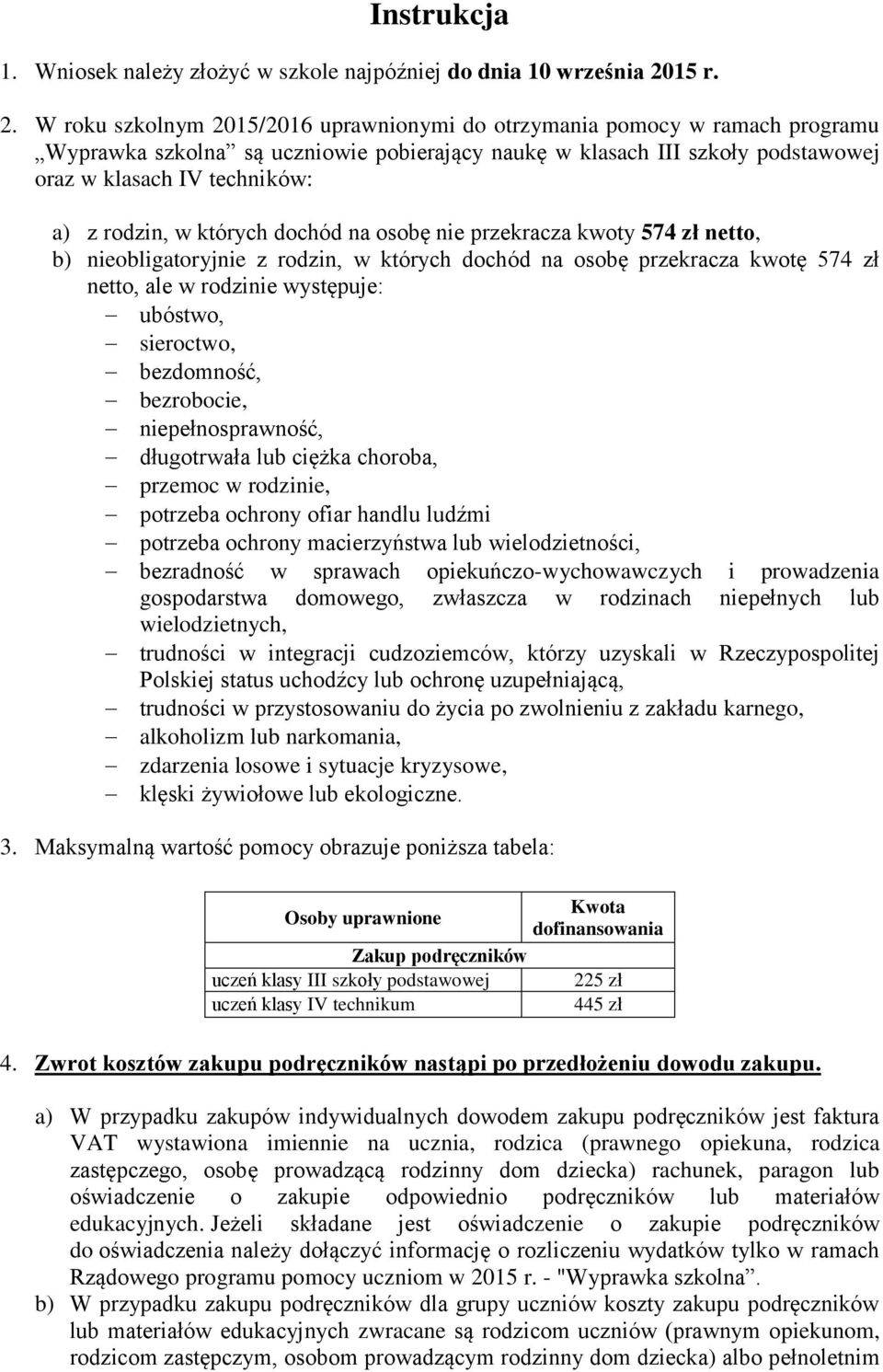 W roku szkolnym 2015/2016 uprawnionymi do otrzymania pomocy w ramach programu Wyprawka szkolna są uczniowie pobierający naukę w klasach III szkoły podstawowej oraz w klasach IV techników: a) z