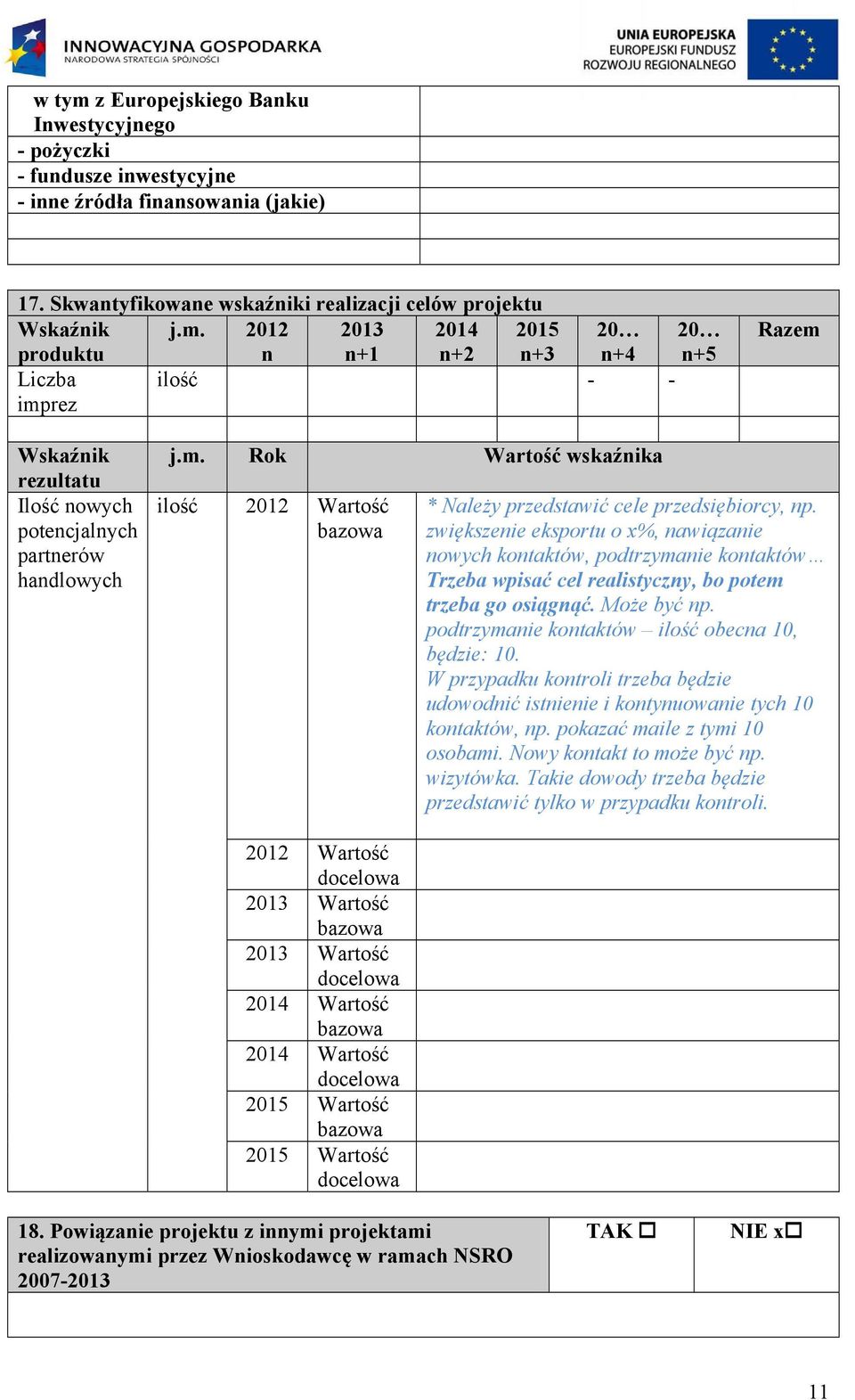 zwiększenie eksportu o x%, nawiązanie nowych kontaktów, podtrzymanie kontaktów Trzeba wpisać cel realistyczny, bo potem trzeba go osiągnąć. Może być np.