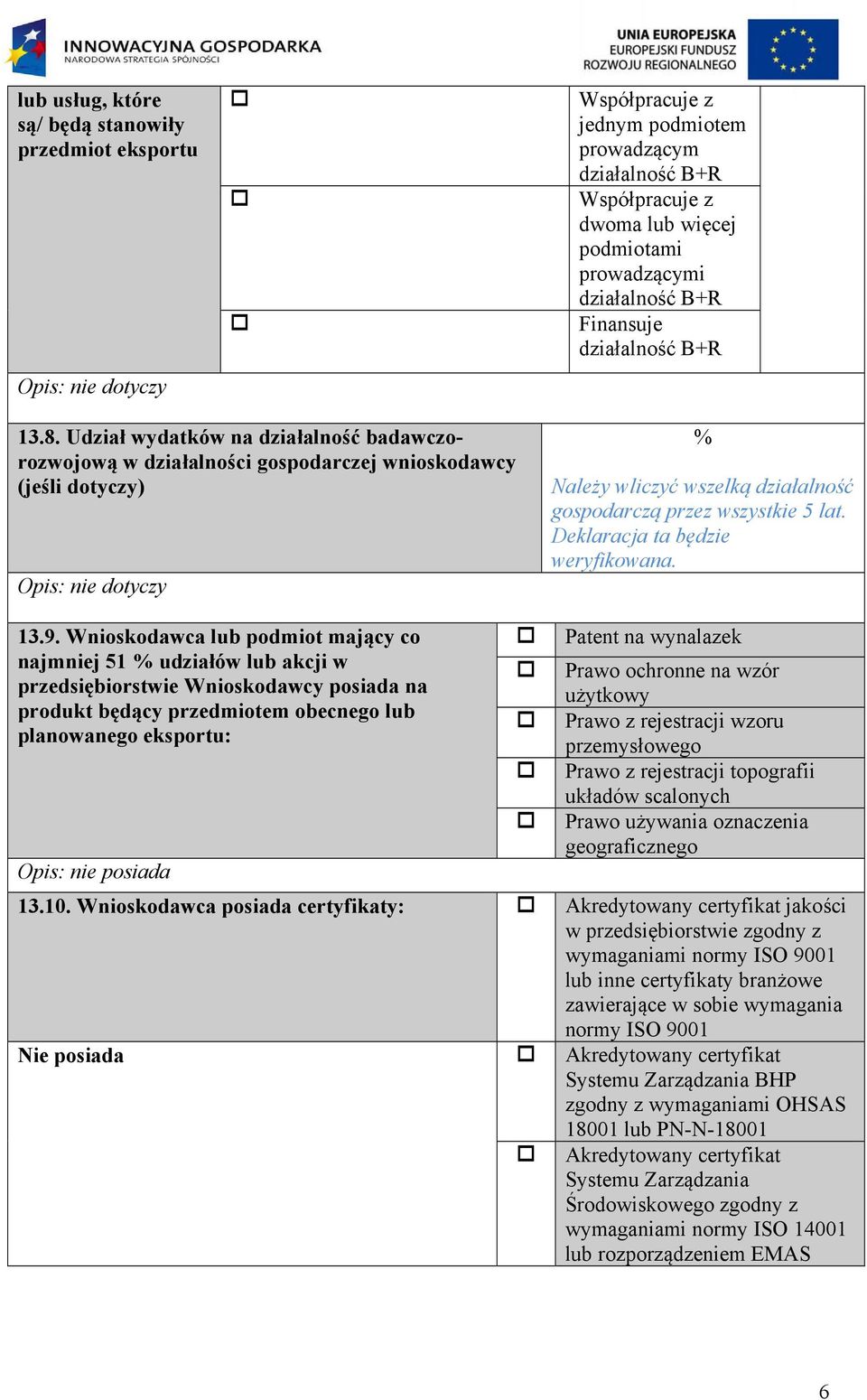 Udział wydatków na działalność badawczorozwojową w działalności gospodarczej wnioskodawcy (jeśli dotyczy) Opis: nie dotyczy % Należy wliczyć wszelką działalność gospodarczą przez wszystkie 5 lat.