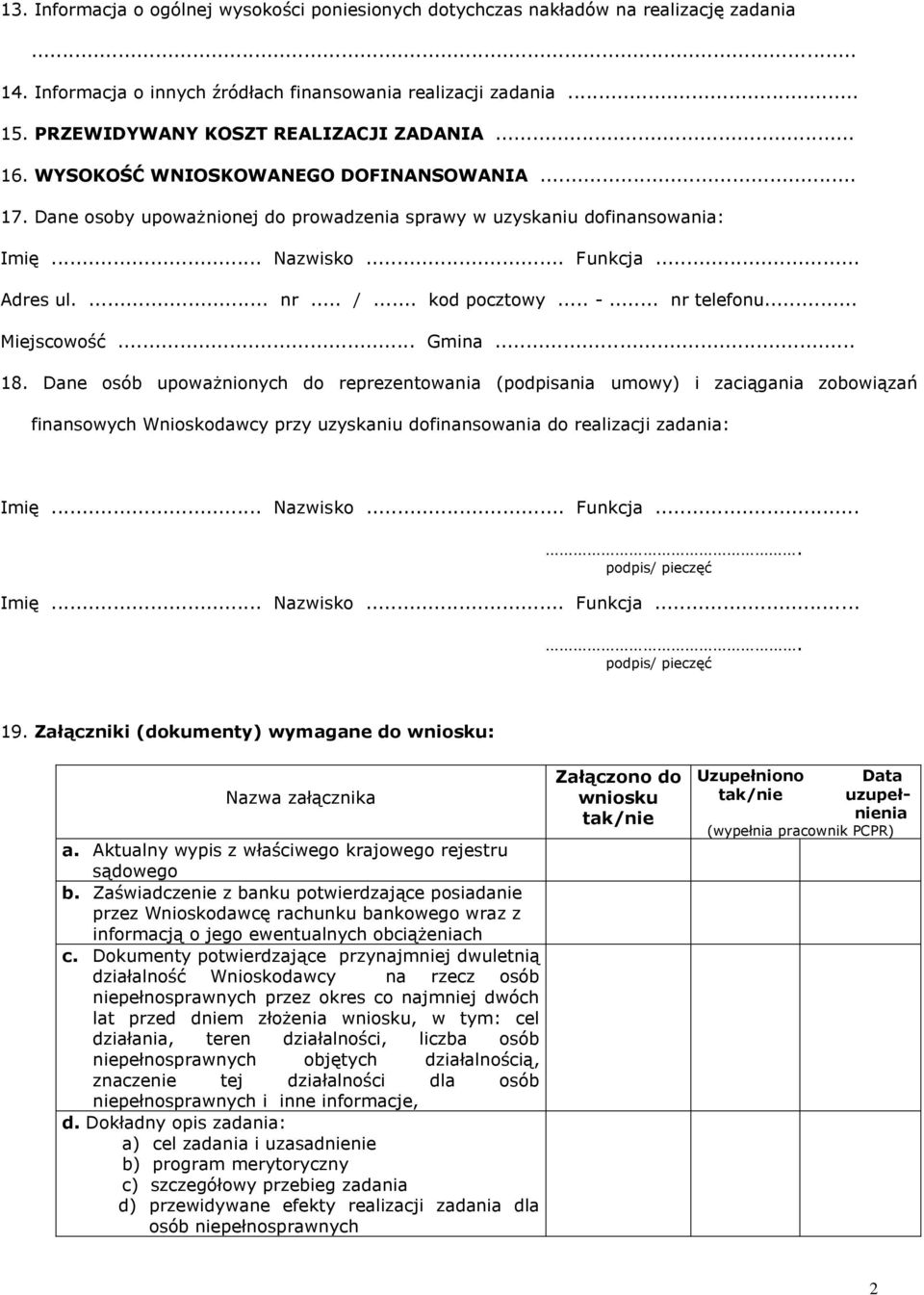 .. Gmina... 18. Dane osób upoważnionych do reprezentowania (podpisania umowy) i zaciągania zobowiązań finansowych Wnioskodawcy przy uzyskaniu dofinansowania do realizacji zadania:. podpis/ pieczęć.