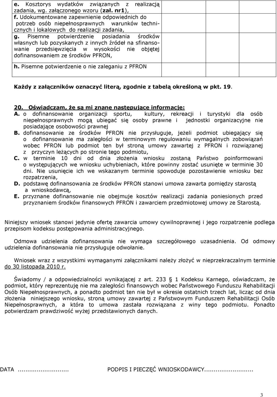 Pisemne potwierdzenie posiadania środków własnych lub pozyskanych z innych źródeł na sfinansowanie przedsięwzięcia w wysokości nie objętej dofinansowaniem ze środków PFRON, h.