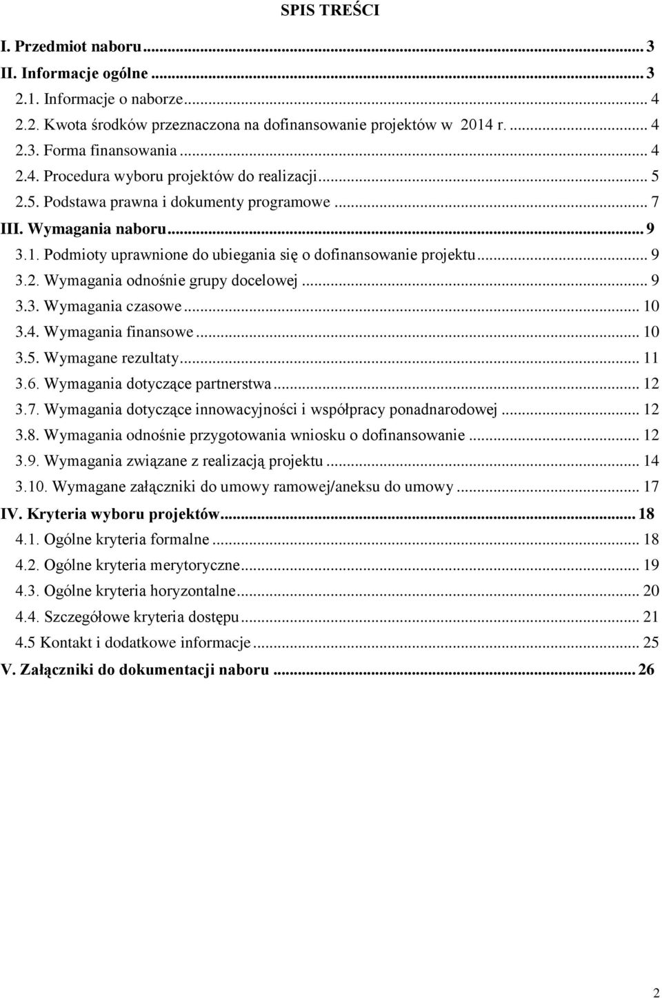 .. 10 3.4. Wymagania finansowe... 10 3.5. Wymagane rezultaty... 11 3.6. Wymagania dotyczące partnerstwa... 12 3.7. Wymagania dotyczące innowacyjności i współpracy ponadnarodowej... 12 3.8.