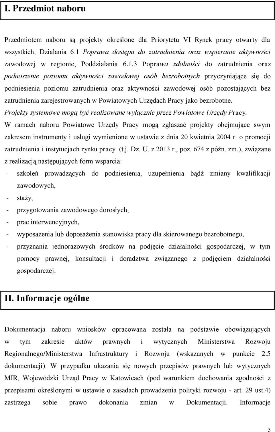 przyczyniające się do podniesienia poziomu zatrudnienia oraz aktywności zawodowej osób pozostających bez zatrudnienia zarejestrowanych w Powiatowych Urzędach Pracy jako bezrobotne.