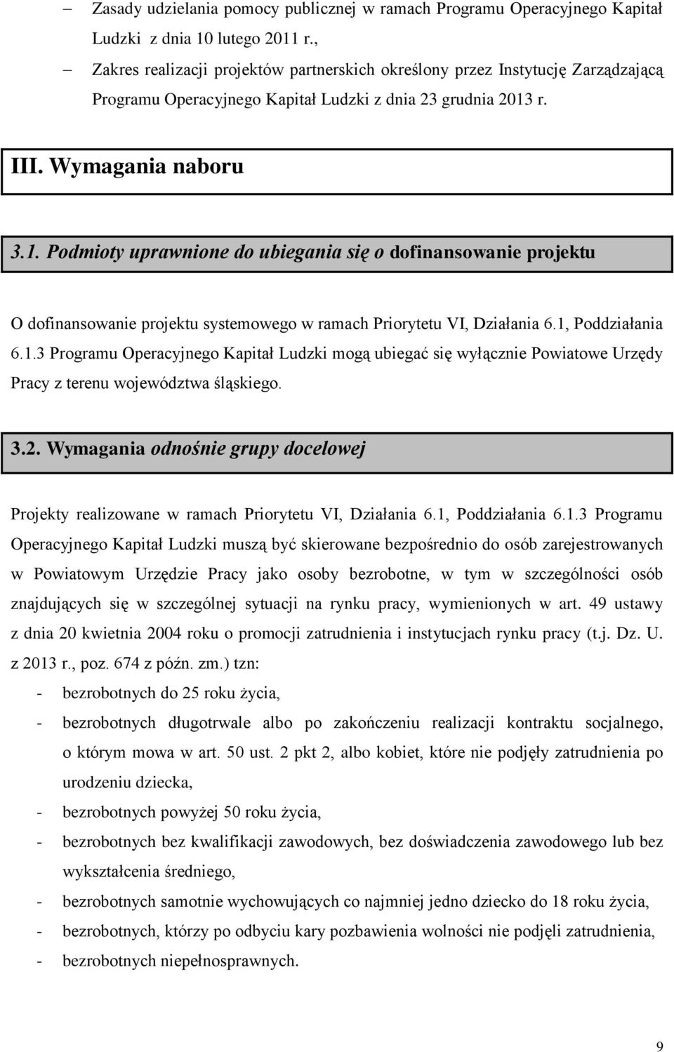 r. III. Wymagania naboru 3.1. Podmioty uprawnione do ubiegania się o dofinansowanie projektu O dofinansowanie projektu systemowego w ramach Priorytetu VI, Działania 6.1, Poddziałania 6.1.3 Programu Operacyjnego Kapitał Ludzki mogą ubiegać się wyłącznie Powiatowe Urzędy Pracy z terenu województwa śląskiego.