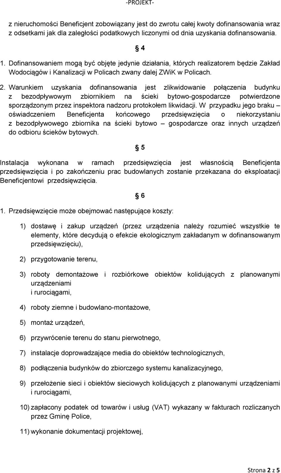 Warunkiem uzyskania dofinansowania jest zlikwidowanie połączenia budynku z bezodpływowym zbiornikiem na ścieki bytowo-gospodarcze potwierdzone sporządzonym przez inspektora nadzoru protokołem