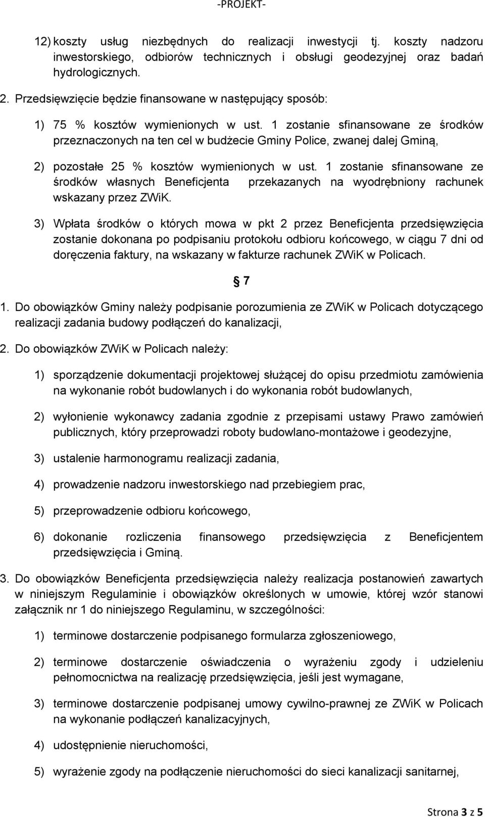 1 zostanie sfinansowane ze środków przeznaczonych na ten cel w budżecie Gminy Police, zwanej dalej Gminą, 2) pozostałe 25 % kosztów wymienionych w ust.