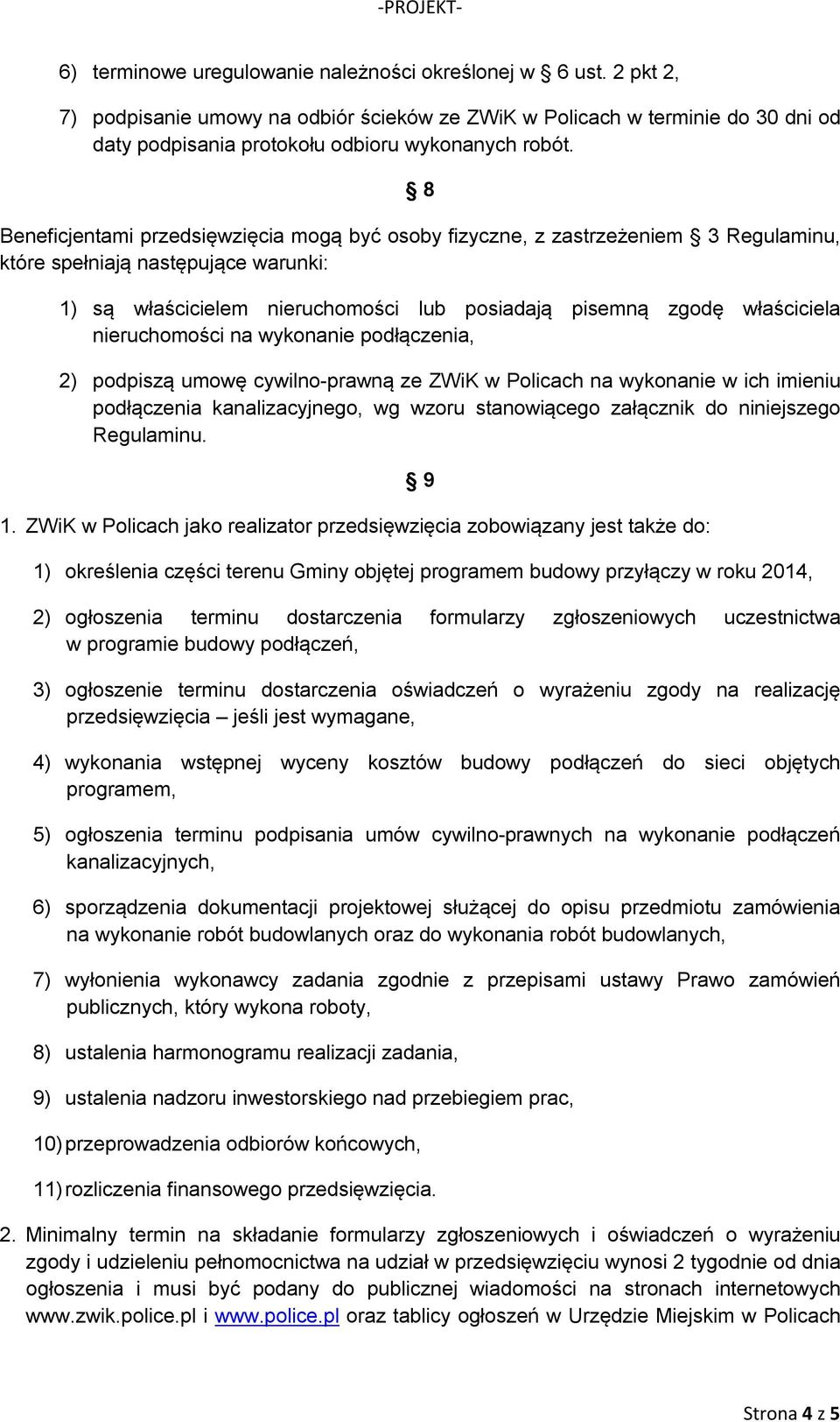 nieruchomości na wykonanie podłączenia, 2) podpiszą umowę cywilno-prawną ze ZWiK w Policach na wykonanie w ich imieniu podłączenia kanalizacyjnego, wg wzoru stanowiącego załącznik do niniejszego