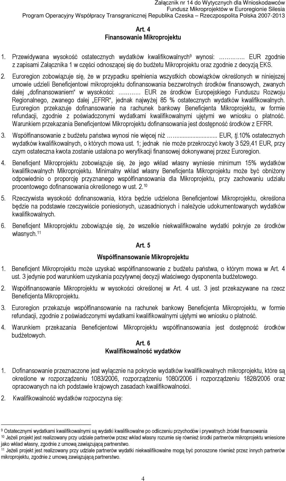 Euroregion zobowiązuje się, że w przypadku spełnienia wszystkich obowiązków określonych w niniejszej umowie udzieli Beneficjentowi mikroprojektu dofinansowania bezzwrotnych środków finansowych,