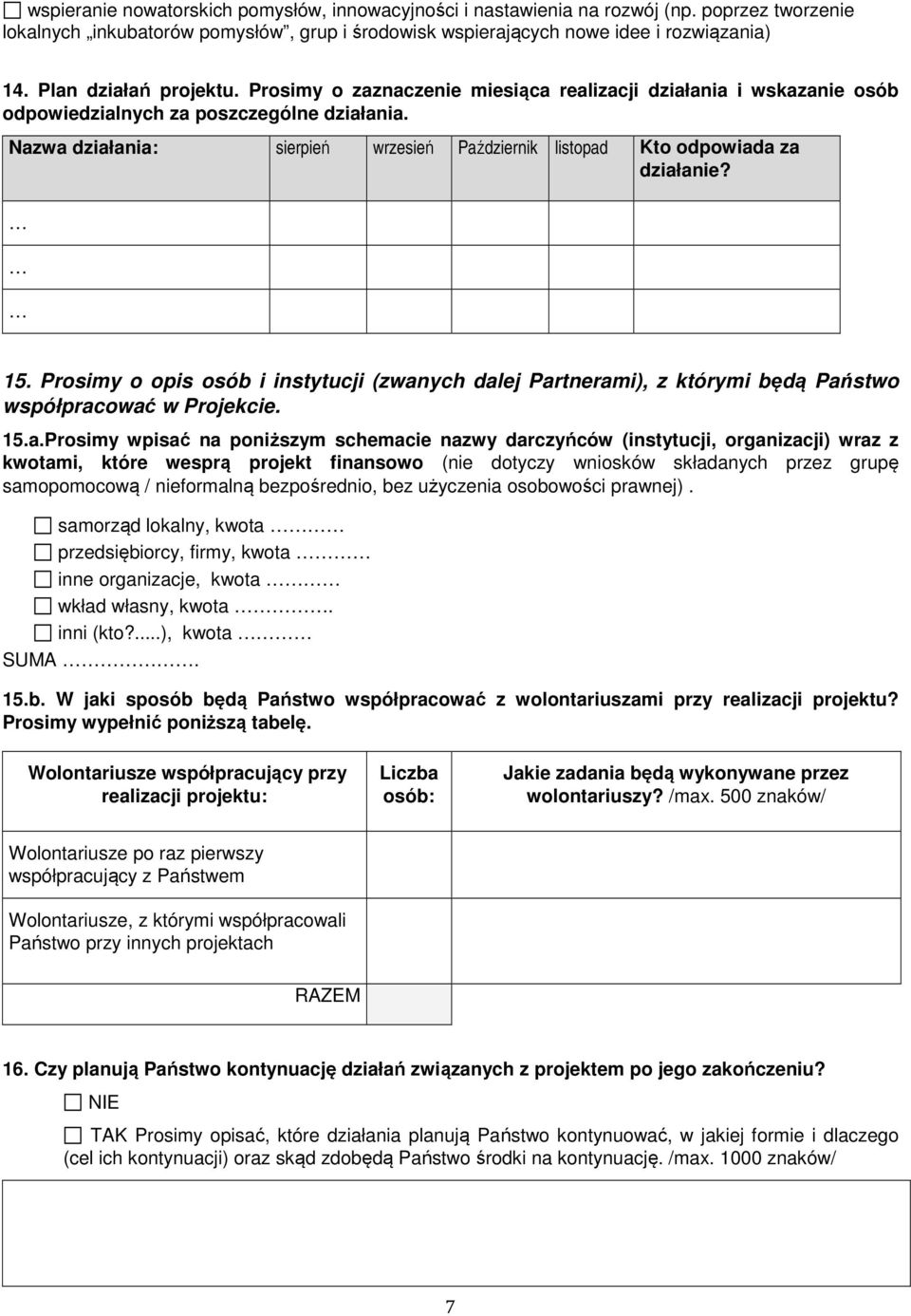 Nazwa działania: sierpień wrzesień Październik listopad Kto odpowiada za działanie? 15. Prosimy o opis osób i instytucji (zwanych dalej Partnerami), z którymi będą Państwo współpracować w Projekcie.