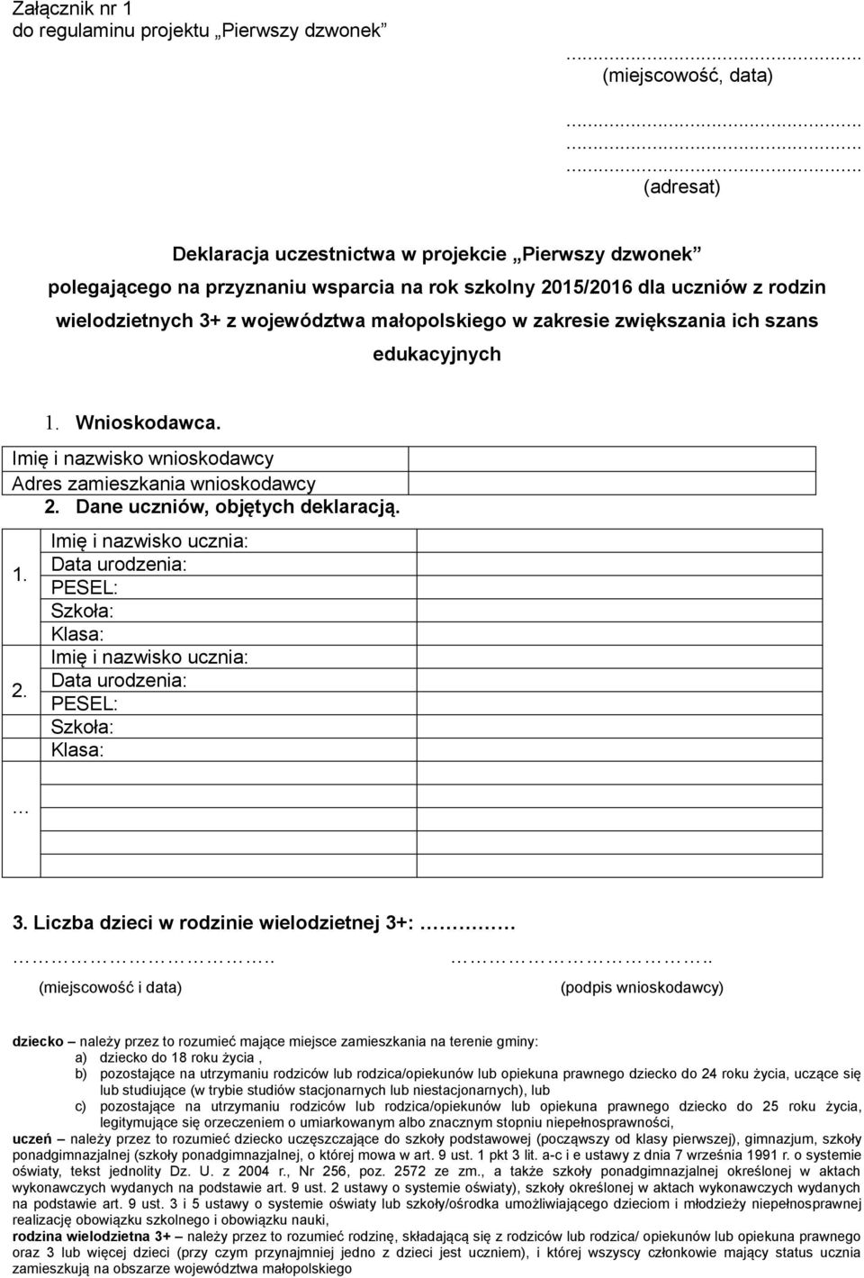 Dane uczniów, objętych deklaracją. 1. 2. Imię i nazwisko ucznia: Data urodzenia: PESEL: Szkoła: Klasa: Imię i nazwisko ucznia: Data urodzenia: PESEL: Szkoła: Klasa: 3.