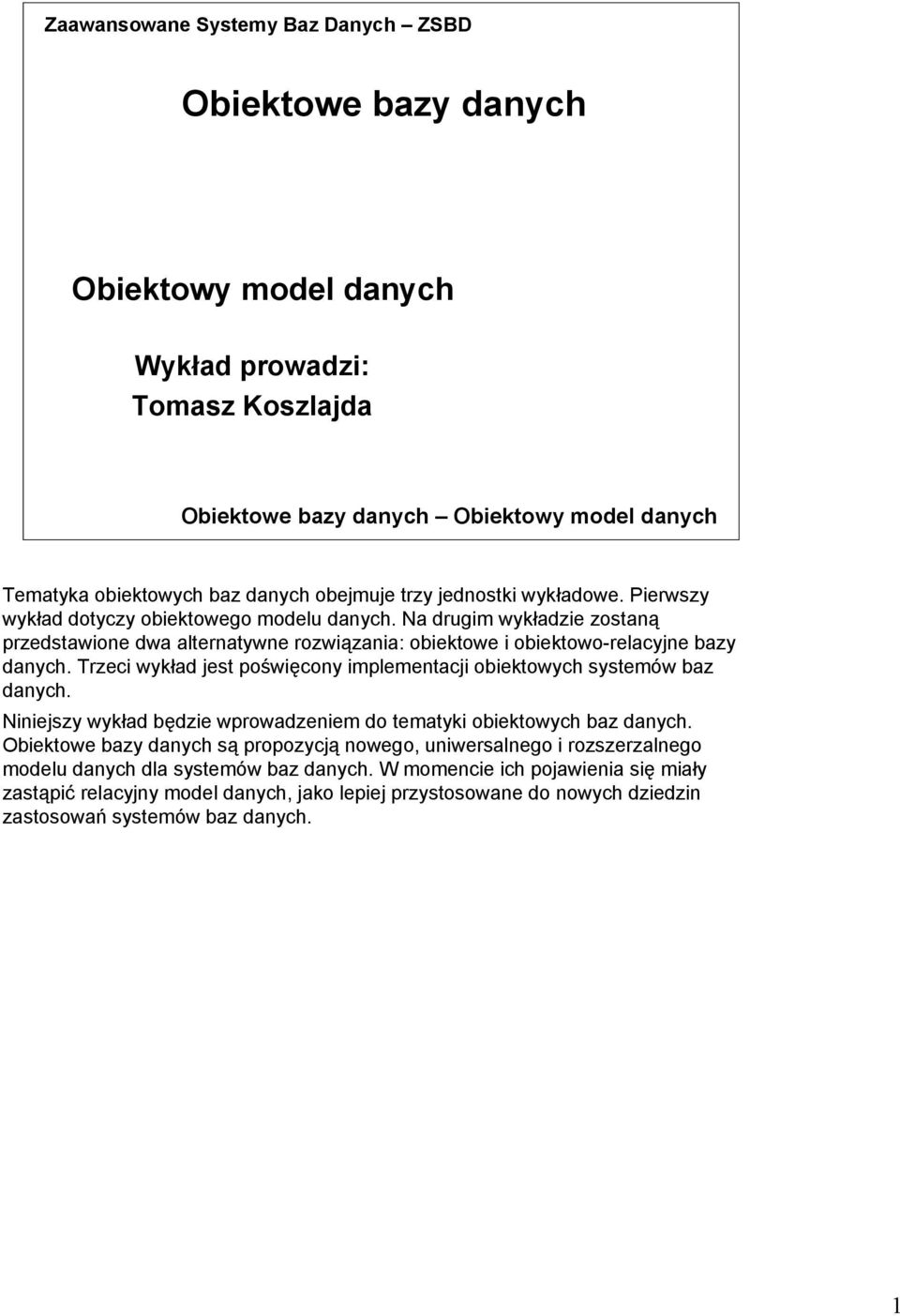 Trzeci wykład jest poświęcony implementacji obiektowych systemów baz danych. Niniejszy wykład będzie wprowadzeniem do tematyki obiektowych baz danych.