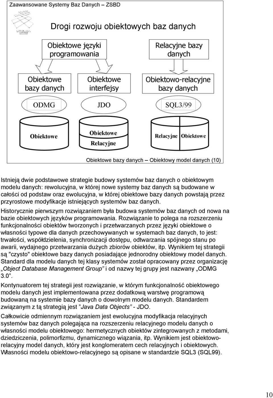 której nowe systemy baz danych są budowane w całości od podstaw oraz ewolucyjna, w której obiektowe bazy danych powstają przez przyrostowe modyfikacje istniejących systemów baz danych.