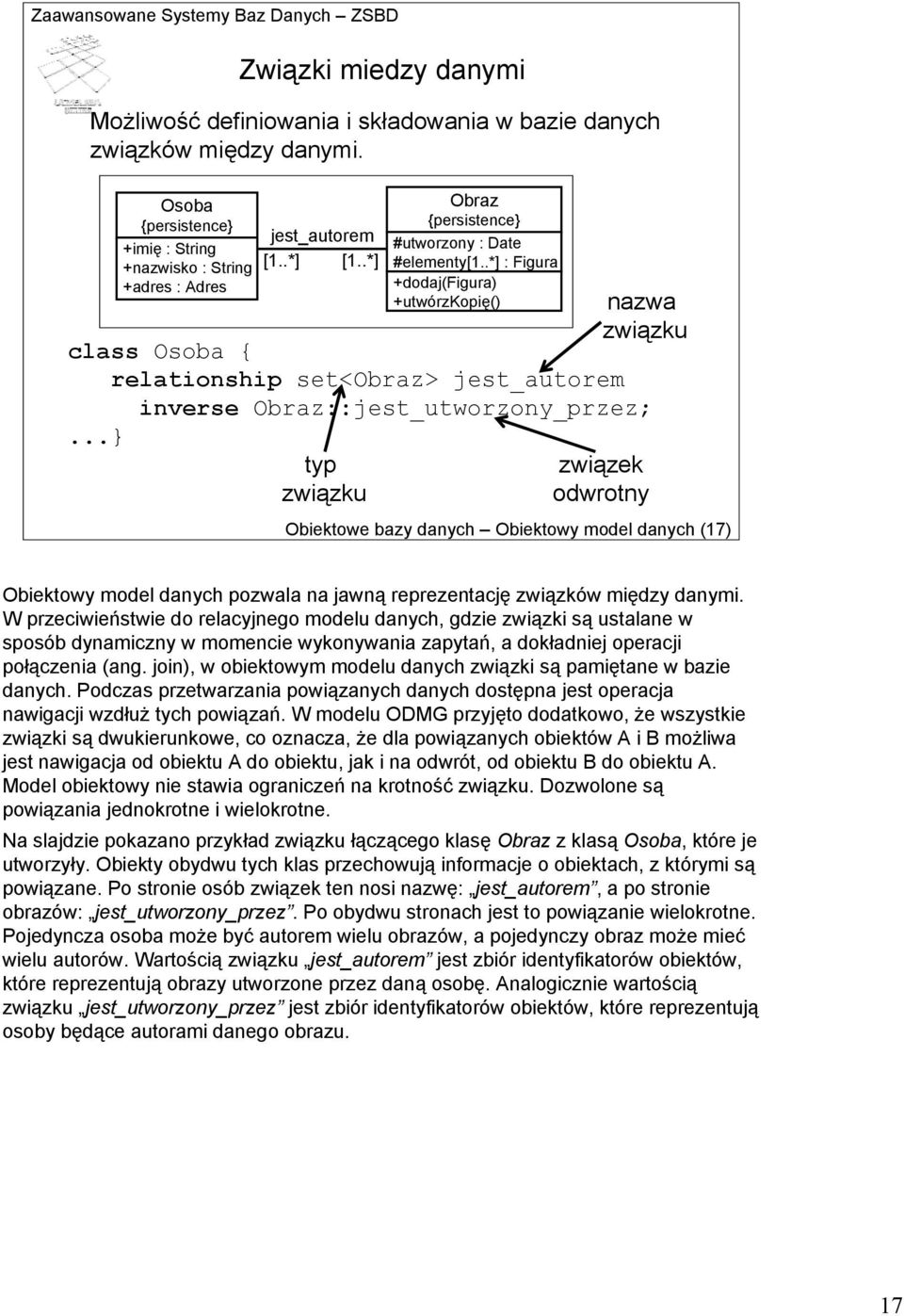 ..} typ związku nazwa związku związek odwrotny Obiektowe bazy danych Obiektowy model danych (17) Obiektowy model danych pozwala na jawną reprezentację związków między danymi.