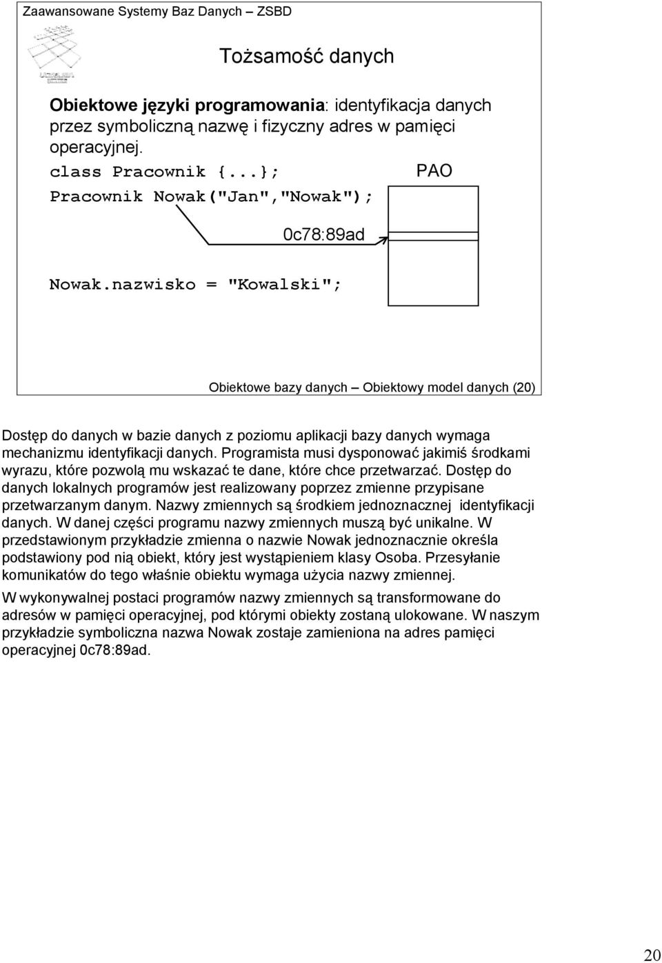 nazwisko = "Kowalski"; Obiektowe bazy danych Obiektowy model danych (20) Dostęp do danych w bazie danych z poziomu aplikacji bazy danych wymaga mechanizmu identyfikacji danych.