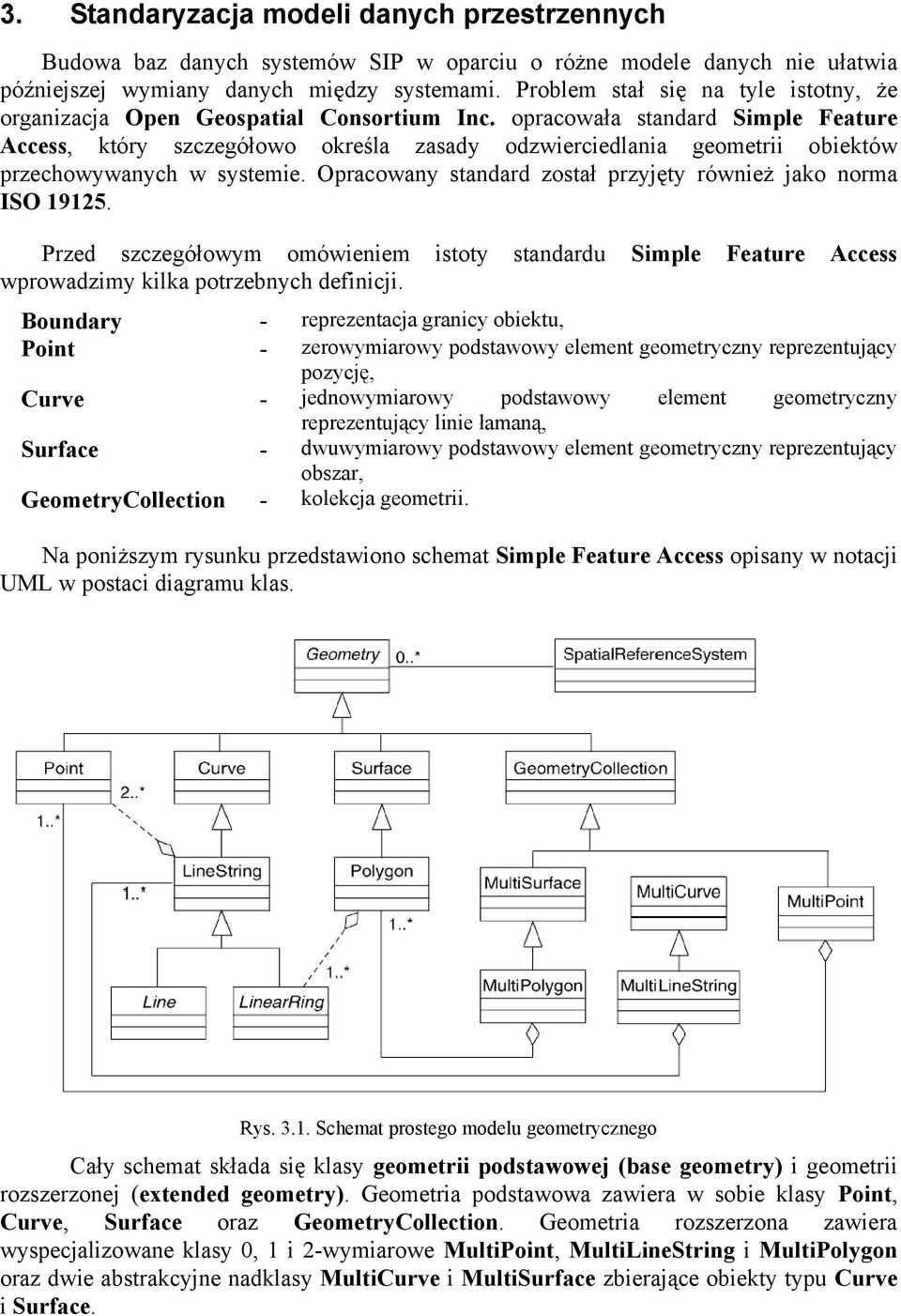 opracowała standard Simple Feature Access, który szczegółowo określa zasady odzwierciedlania geometrii obiektów przechowywanych w systemie.