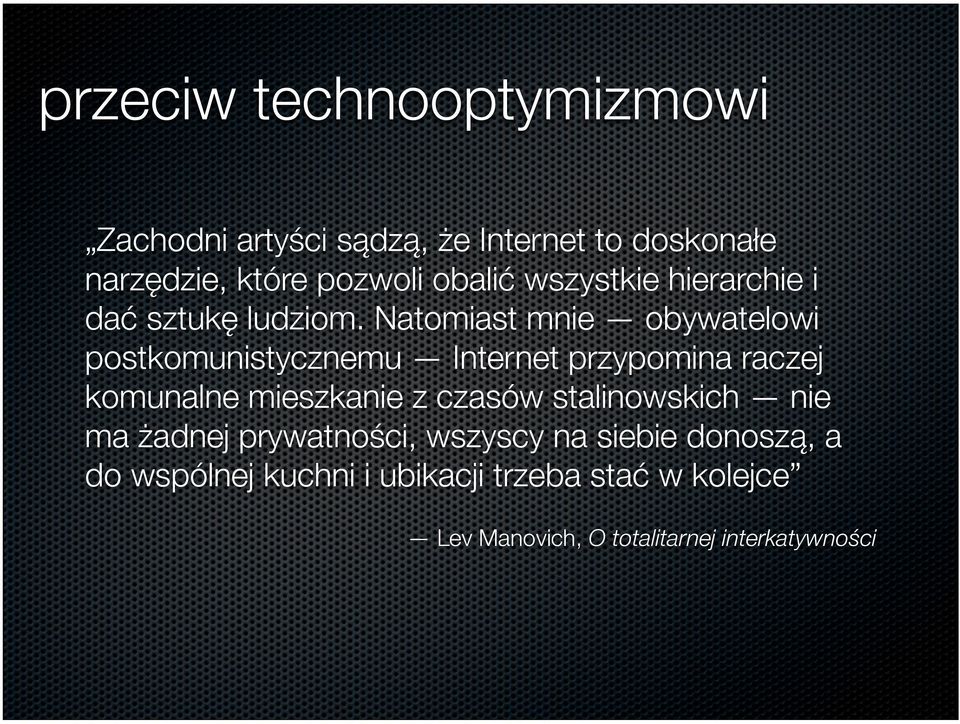 Natomiast mnie obywatelowi postkomunistycznemu Internet przypomina raczej komunalne mieszkanie z czasów