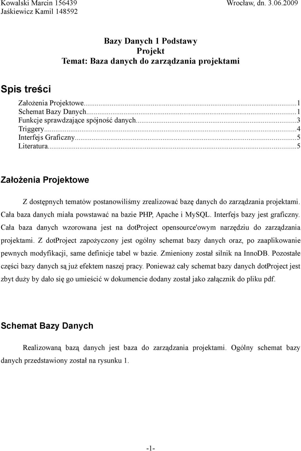 ..5 Założenia Projektowe Z dostępnych tematów postanowiliśmy zrealizować bazę danych do zarządzania projektami. Cała baza danych miała powstawać na bazie PHP, Apache i MySQL.