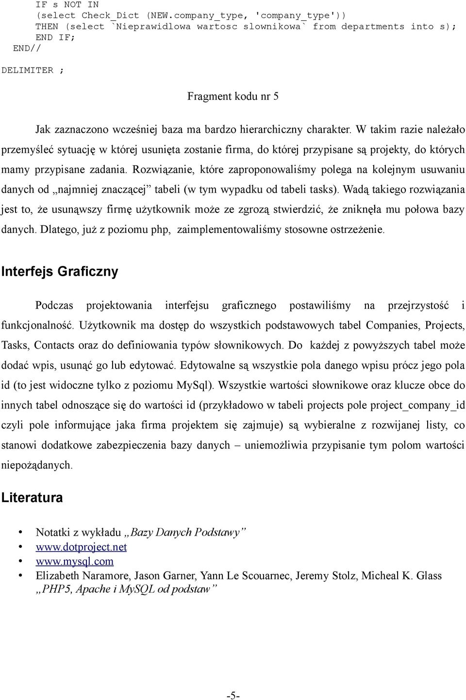 hierarchiczny charakter. W takim razie należało przemyśleć sytuację w której usunięta zostanie firma, do której przypisane są projekty, do których mamy przypisane zadania.