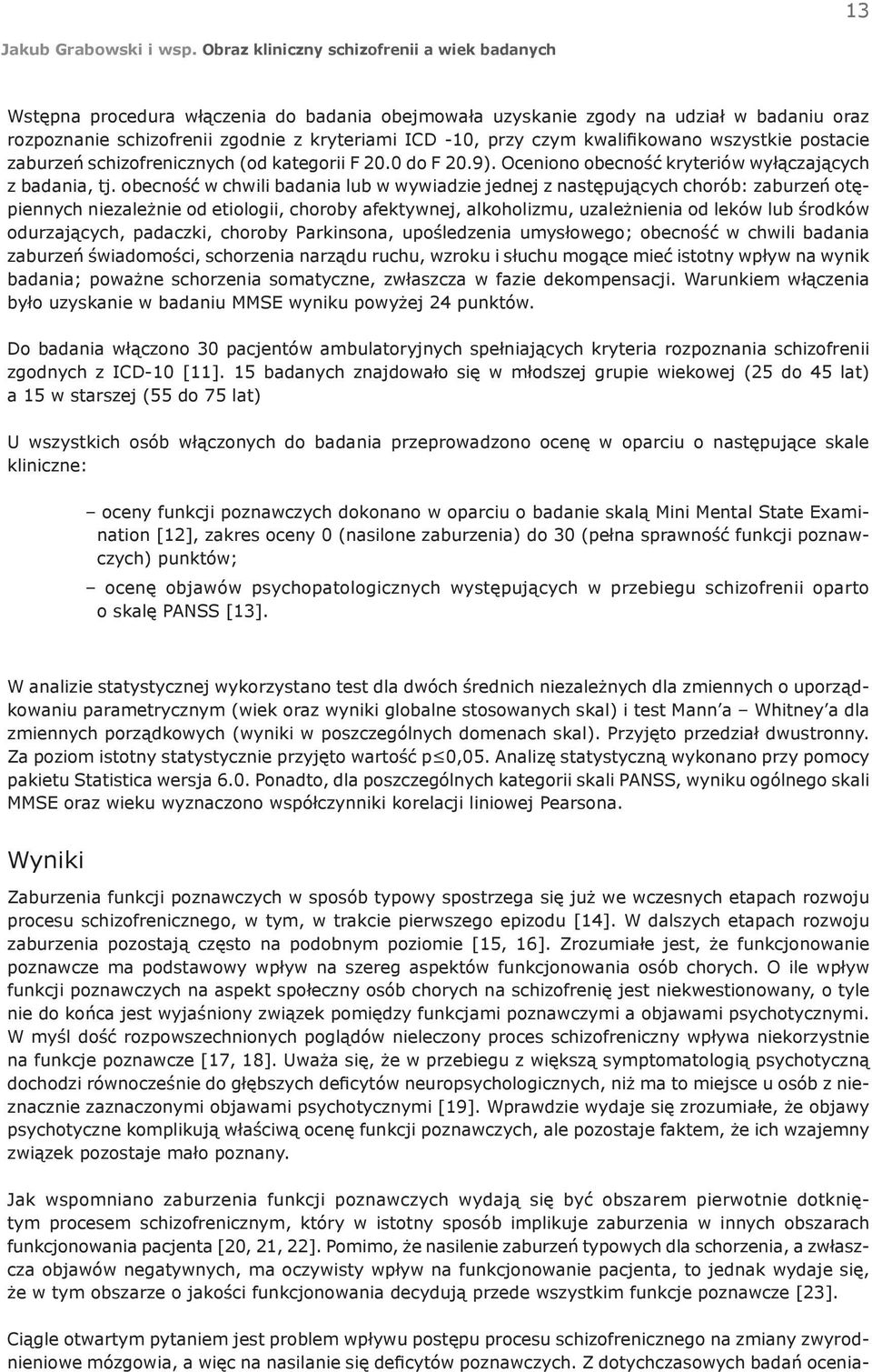 obecność w chwili badania lub w wywiadzie jednej z następujących chorób: zaburzeń otępiennych niezależnie od etiologii, choroby afektywnej, alkoholizmu, uzależnienia od leków lub środków