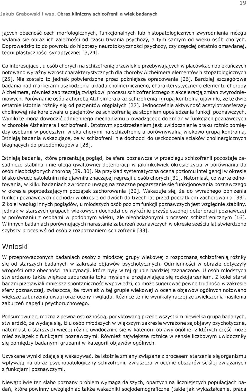 Co interesujące, u osób chorych na schizofrenię przewlekle przebywających w placówkach opiekuńczych notowano wyraźny wzrost charakterystycznych dla choroby Alzheimera elementów histopatologicznych