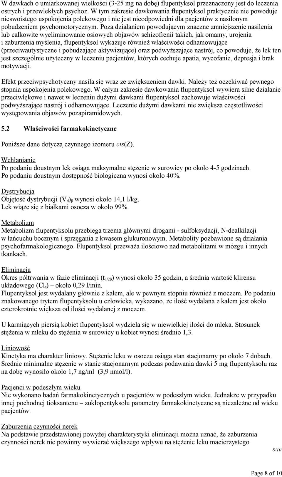 Poza działaniem powodującym znaczne zmniejszenie nasilenia lub całkowite wyeliminowanie osiowych objawów schizofrenii takich, jak omamy, urojenia i zaburzenia myślenia, flupentyksol wykazuje również