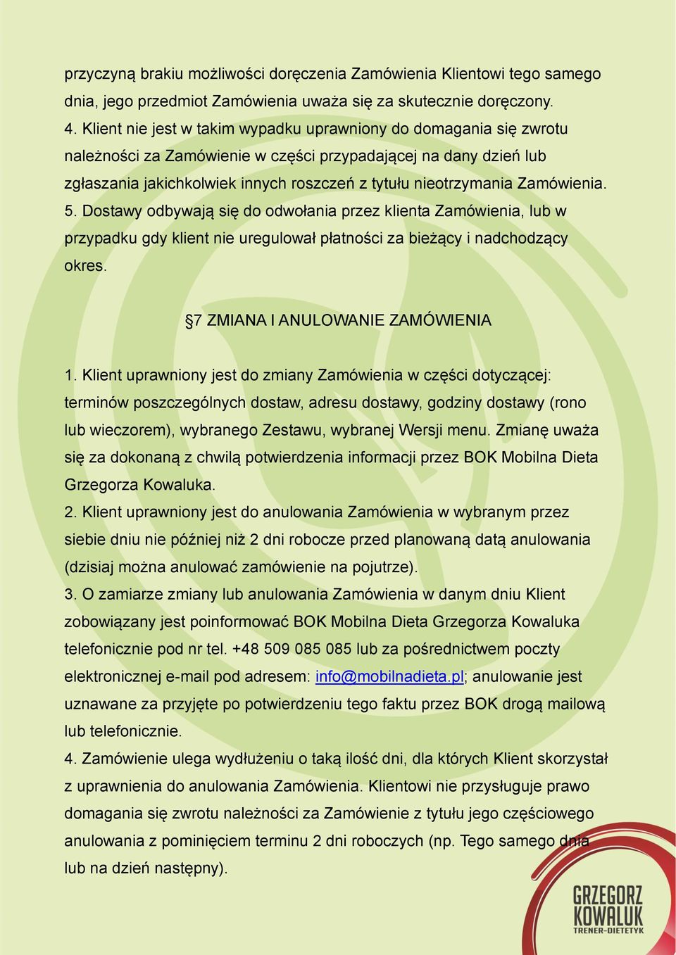 Zamówienia. 5. Dostawy odbywają się do odwołania przez klienta Zamówienia, lub w przypadku gdy klient nie uregulował płatności za bieżący i nadchodzący okres. 7 ZMIANA I ANULOWANIE ZAMÓWIENIA 1.