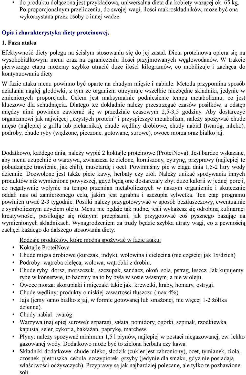 Faza ataku Efektywność diety polega na ścisłym stosowaniu się do jej zasad. Dieta proteinowa opiera się na wysokobiałkowym menu oraz na ograniczeniu ilości przyjmowanych węglowodanów.