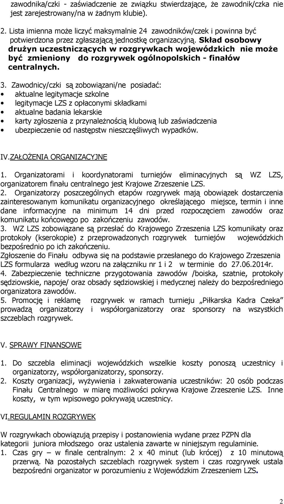 Skład osobowy druŝyn uczestniczących w rozgrywkach wojewódzkich nie moŝe być zmieniony do rozgrywek ogólnopolskich - finałów centralnych. 3.