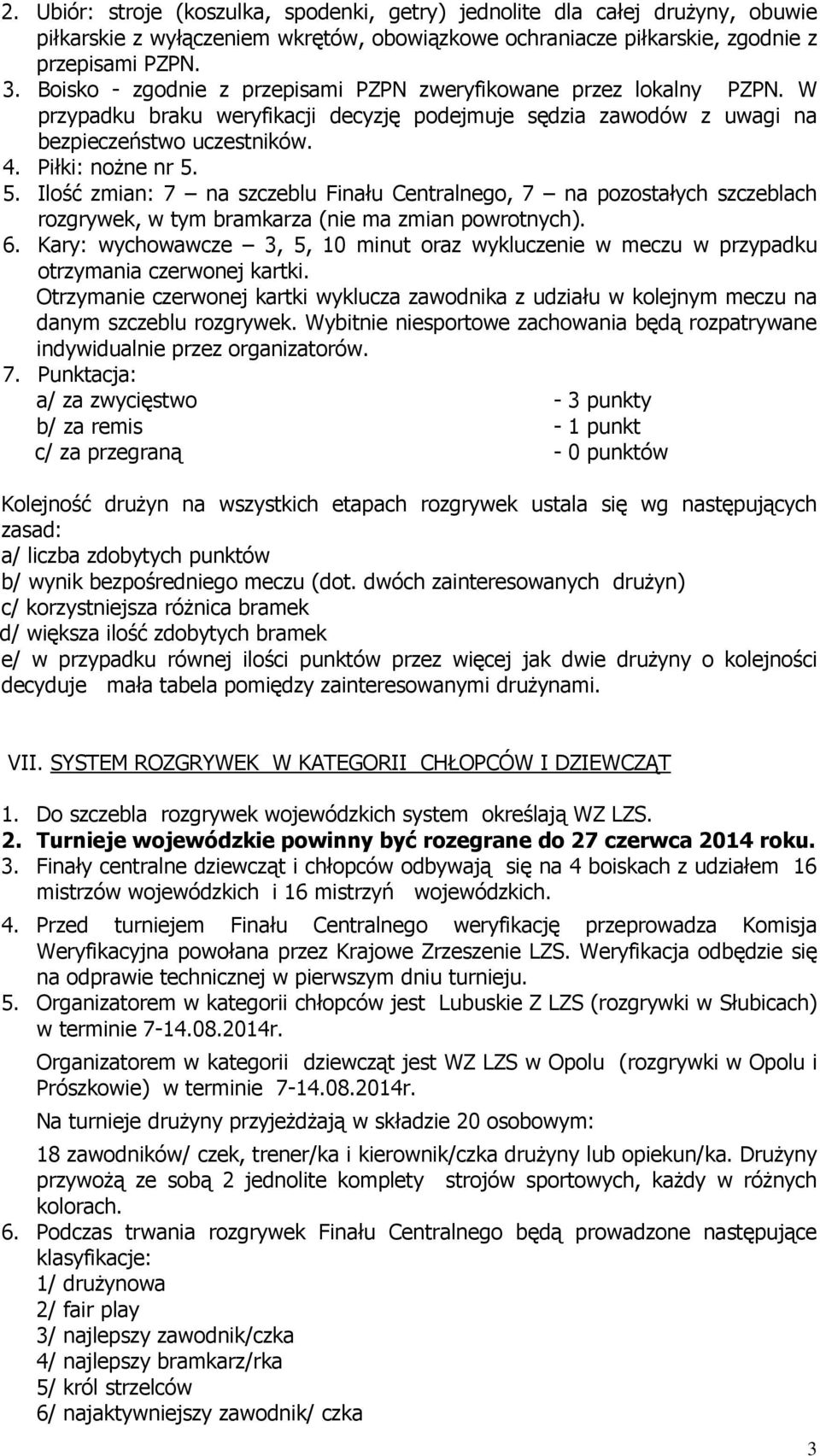 5. Ilość zmian: 7 na szczeblu Finału Centralnego, 7 na pozostałych szczeblach rozgrywek, w tym bramkarza (nie ma zmian powrotnych). 6.