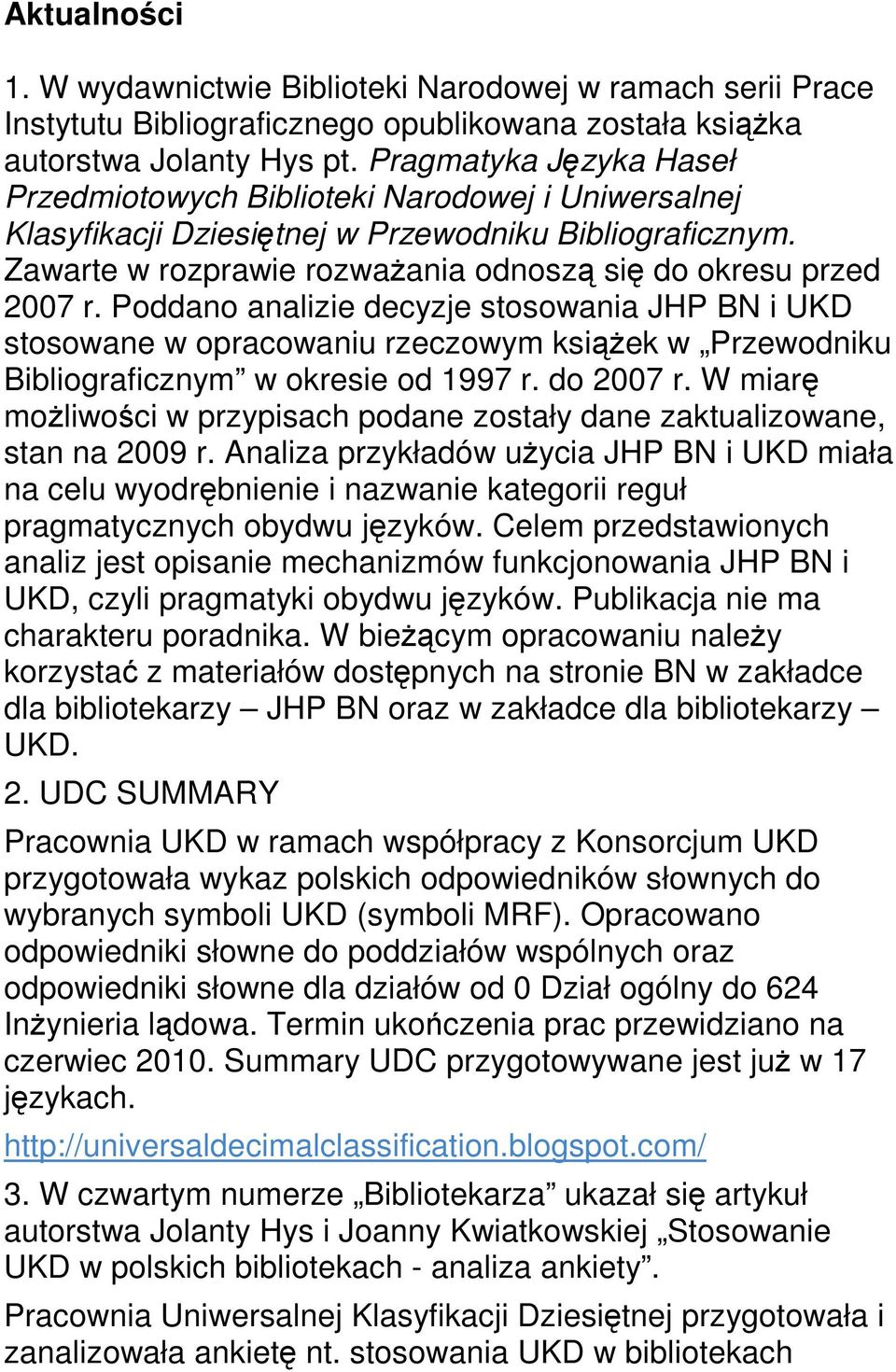 Poddano analizie decyzje stosowania JHP BN i UKD stosowane w opracowaniu rzeczowym książek w Przewodniku Bibliograficznym w okresie od 1997 r. do 2007 r.