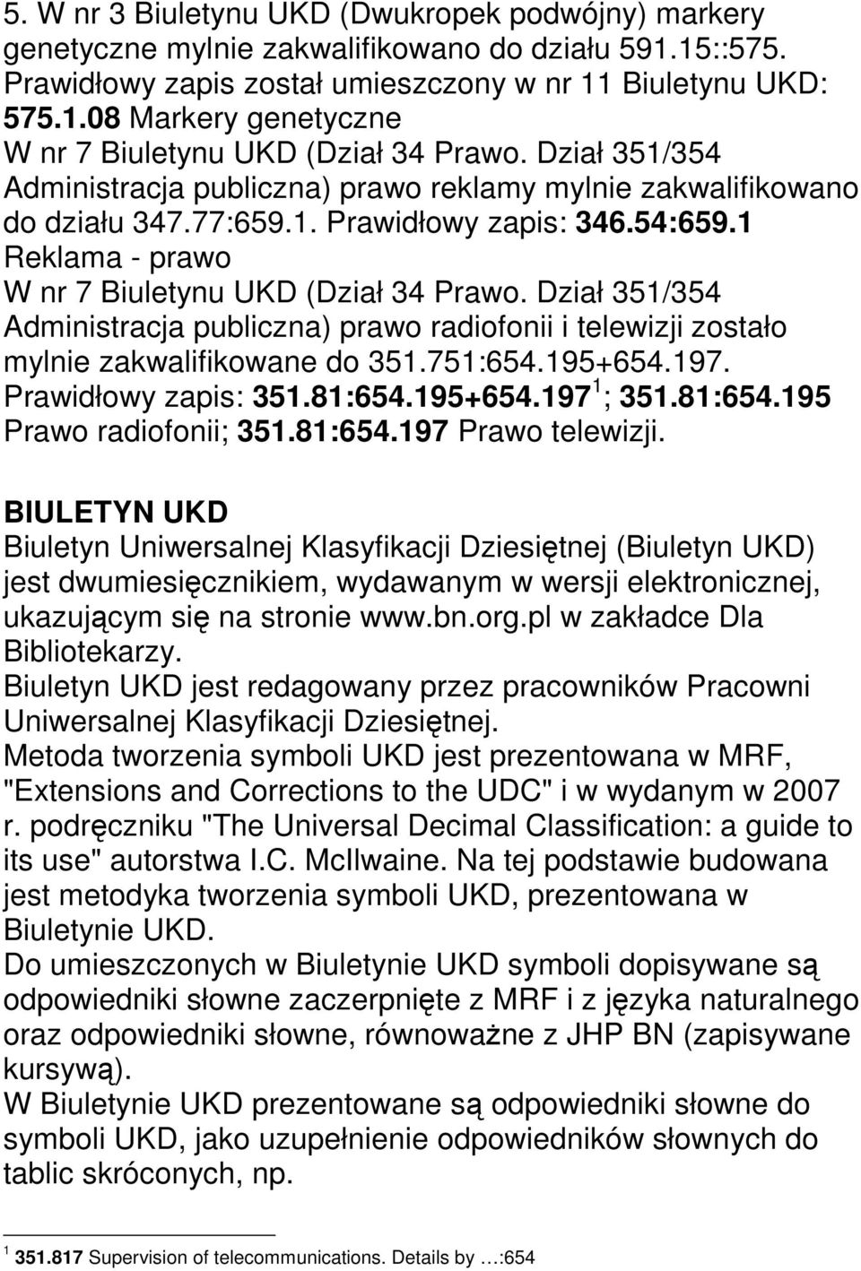 Dział 351/354 Administracja publiczna) prawo radiofonii i telewizji zostało mylnie zakwalifikowane do 351.751:654.195+654.197. Prawidłowy zapis: 351.81:654.195+654.197 1 ; 351.81:654.195 Prawo radiofonii; 351.