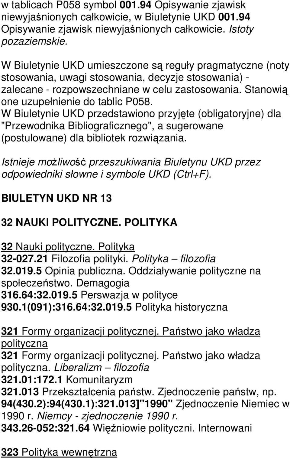 W Biuletynie UKD przedstawiono przyjęte (obligatoryjne) dla "Przewodnika Bibliograficznego", a sugerowane (postulowane) dla bibliotek rozwiązania.