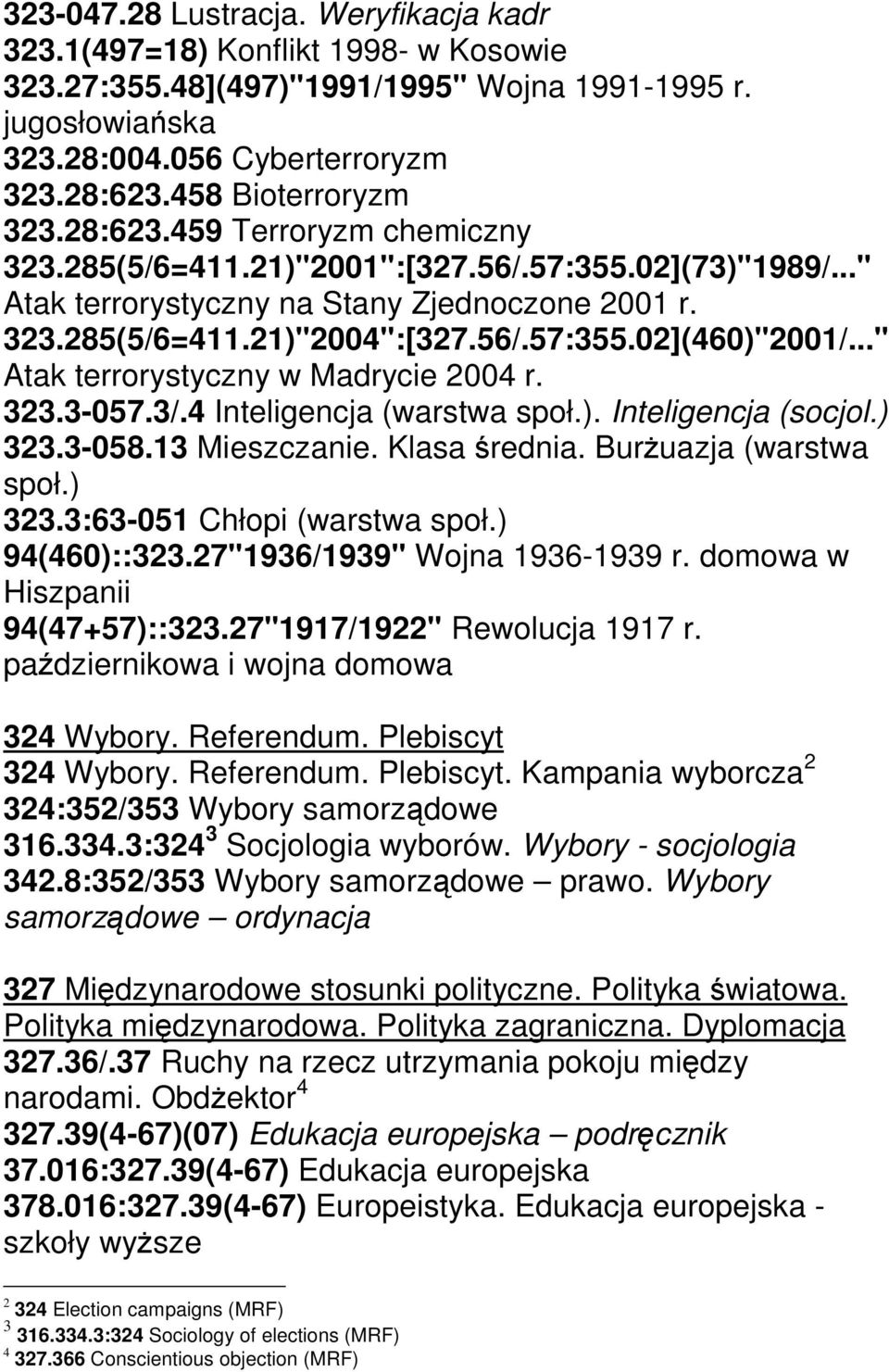 .." Atak terrorystyczny w Madrycie 2004 r. 323.3-057.3/.4 Inteligencja (warstwa społ.). Inteligencja (socjol.) 323.3-058.13 Mieszczanie. Klasa średnia. Burżuazja (warstwa społ.) 323.3:63-051 Chłopi (warstwa społ.