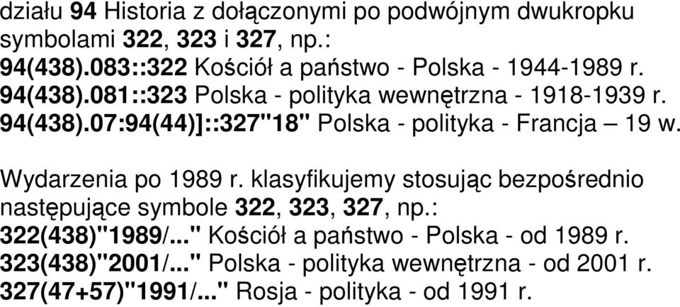 Wydarzenia po 1989 r. klasyfikujemy stosując bezpośrednio następujące symbole 322, 323, 327, np.: 322(438)"1989/.