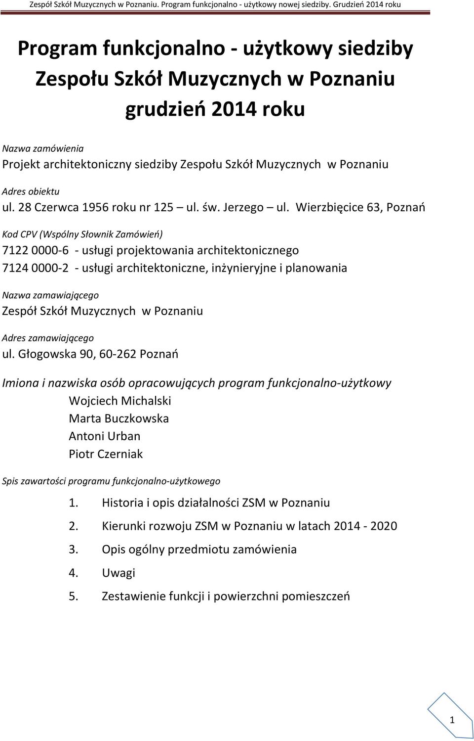Wierzbięcice 63, Poznań Kod CPV (Wspólny Słownik Zamówień) 7122 0000-6 - usługi projektowania architektonicznego 7124 0000-2 - usługi architektoniczne, inżynieryjne i planowania Nazwa zamawiającego