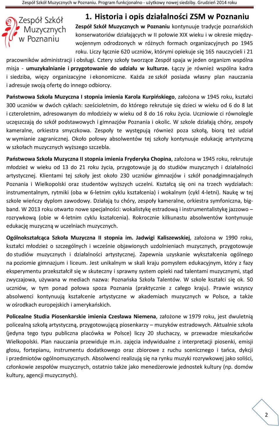 Cztery szkoły tworzące Zespół spaja w jeden organizm wspólna misja - umuzykalnianie i przygotowanie do udziału w kulturze. Łączy je również wspólna kadra i siedziba, więzy organizacyjne i ekonomiczne.