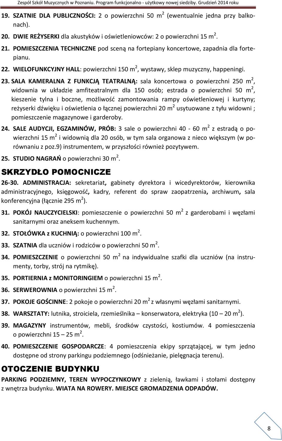 SALA KAMERALNA Z FUNKCJĄ TEATRALNĄ: sala koncertowa o powierzchni 250 m 2, widownia w układzie amfiteatralnym dla 150 osób; estrada o powierzchni 50 m 2, kieszenie tylna i boczne, możliwość