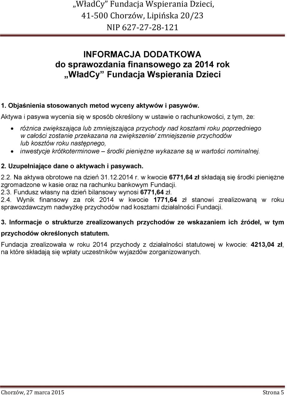 zwiększenie/ zmniejszenie przychodów lub kosztów roku następnego, inwestycje krótkoterminowe środki pieniężne wykazane są w wartości nominalnej. 2. Uzupełniające dane o aktywach i pasywach. 2.2. Na aktywa obrotowe na dzień 31.