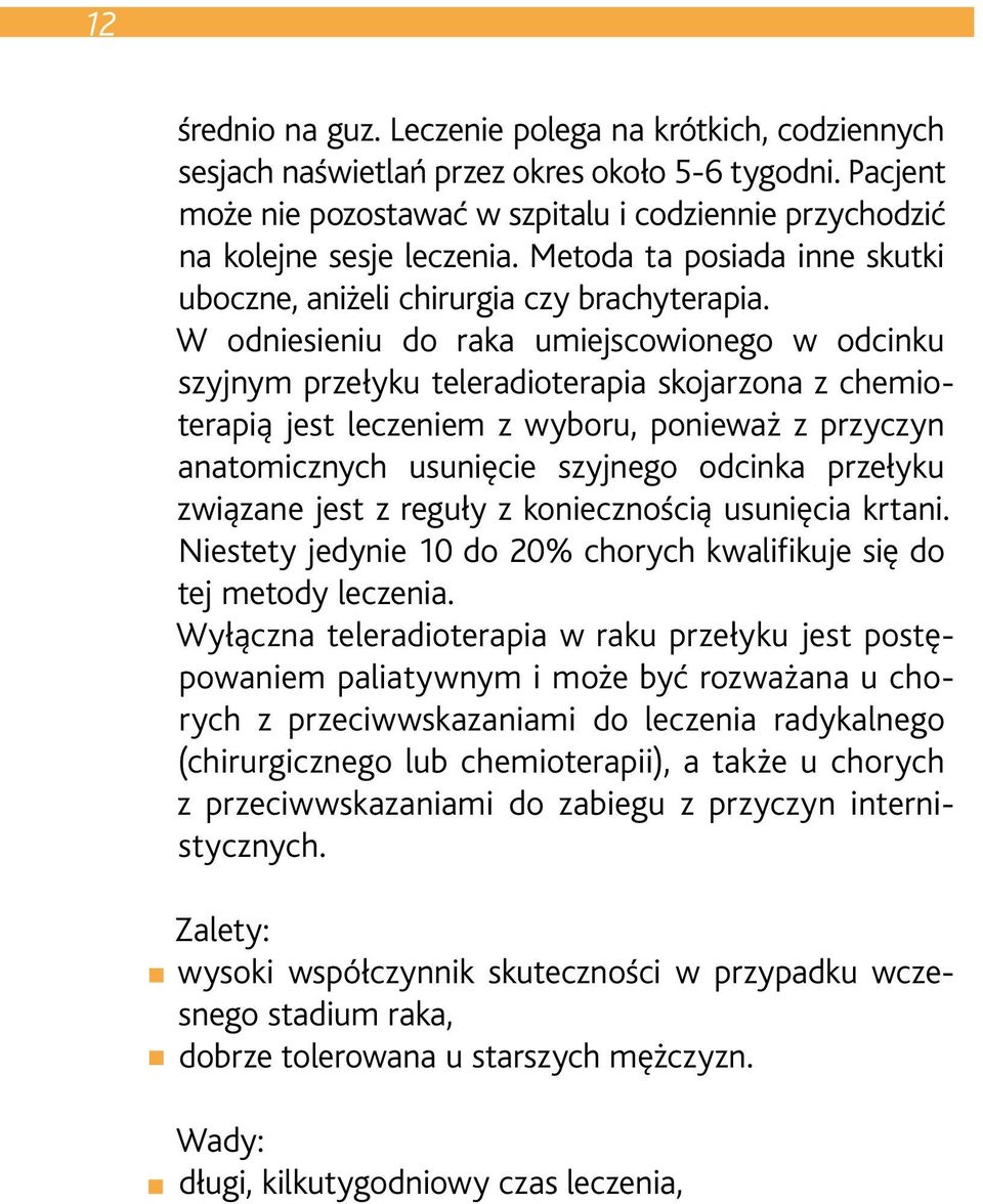 W odniesieniu do raka umiejscowionego w odcinku szyjnym przełyku teleradioterapia skojarzona z chemioterapią jest leczeniem z wyboru, ponieważ z przyczyn anatomicznych usunięcie szyjnego odcinka