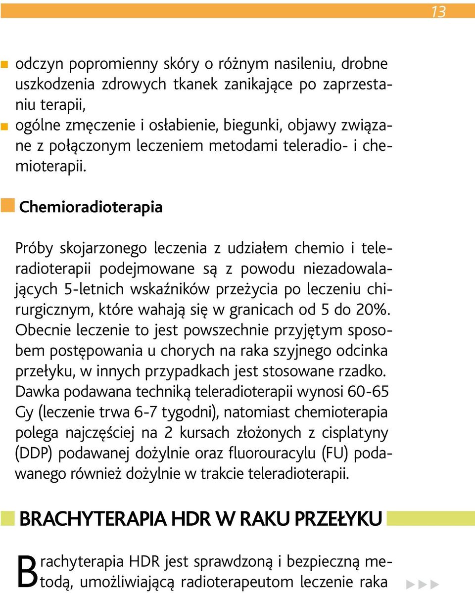 Chemioradioterapia Próby skojarzonego leczenia z udziałem chemio i teleradioterapii podejmowane są z powodu niezadowalających 5-letnich wskaźników przeżycia po leczeniu chirurgicznym, które wahają