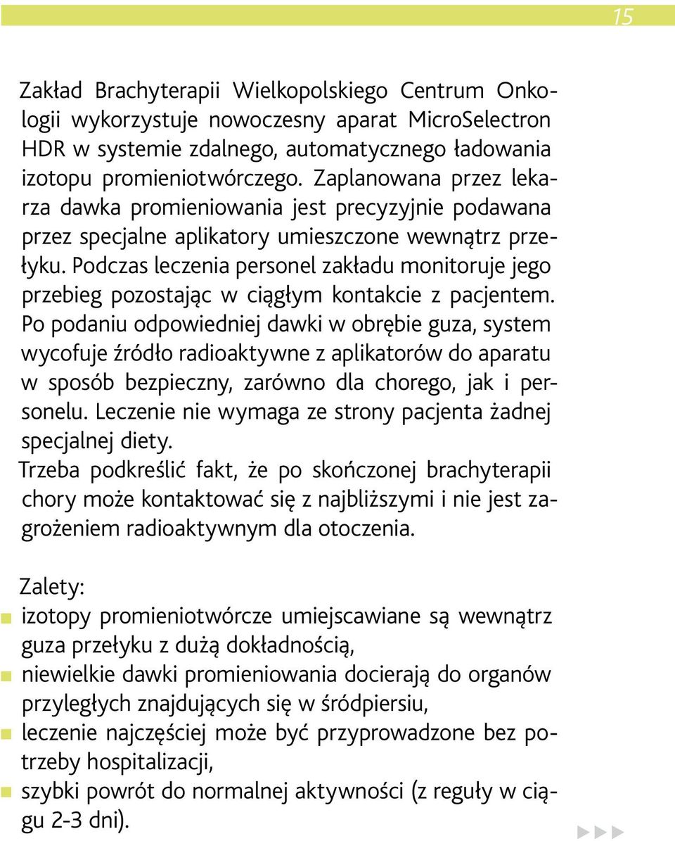 Podczas leczenia personel zakładu monitoruje jego przebieg pozostając w ciągłym kontakcie z pacjentem.