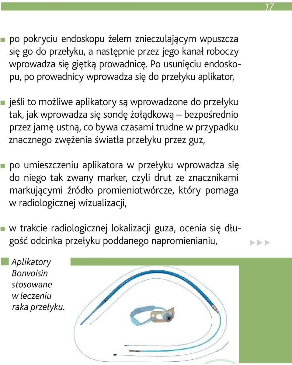 ustną, co bywa czasami trudne w przypadku znacznego zwężenia światła przełyku przez guz, po umieszczeniu aplikatora w przełyku wprowadza się do niego tak zwany marker, czyli drut ze znacznikami