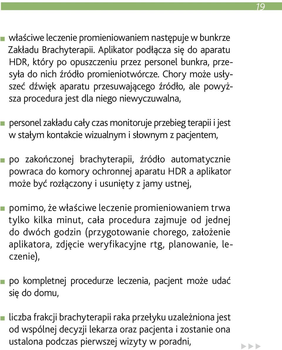 Chory może usłyszeć dźwięk aparatu przesuwającego źródło, ale powyższa procedura jest dla niego niewyczuwalna, personel zakładu cały czas monitoruje przebieg terapii i jest w stałym kontakcie