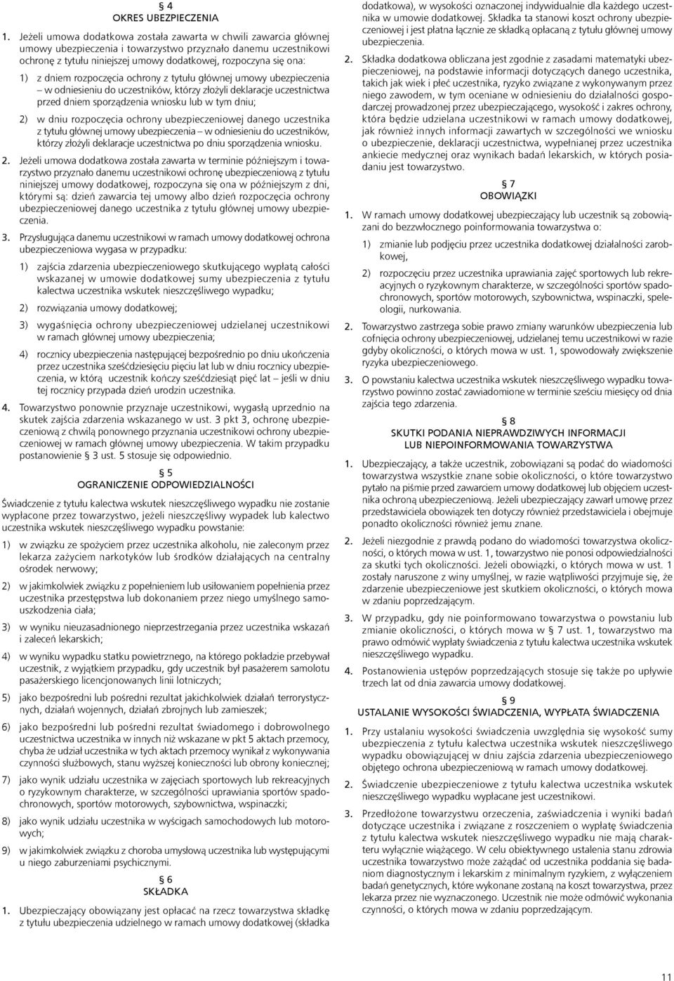dniem rozpoczęcia ochrony z tytułu głównej umowy ubezpieczenia w odniesieniu do uczestników, którzy złożyli deklaracje uczestnictwa przed dniem sporządzenia wniosku lub w tym dniu; 2) w dniu